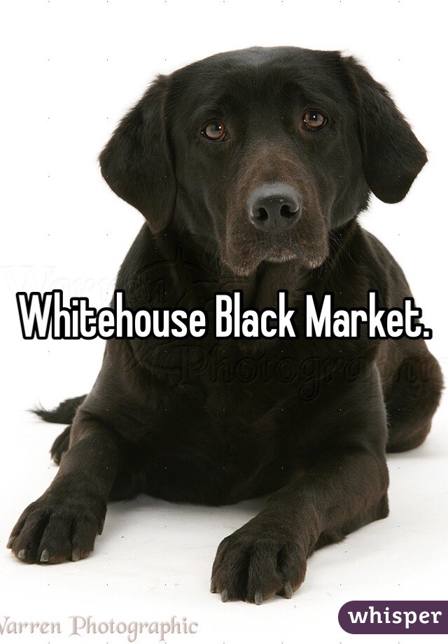 Whitehouse Black Market.