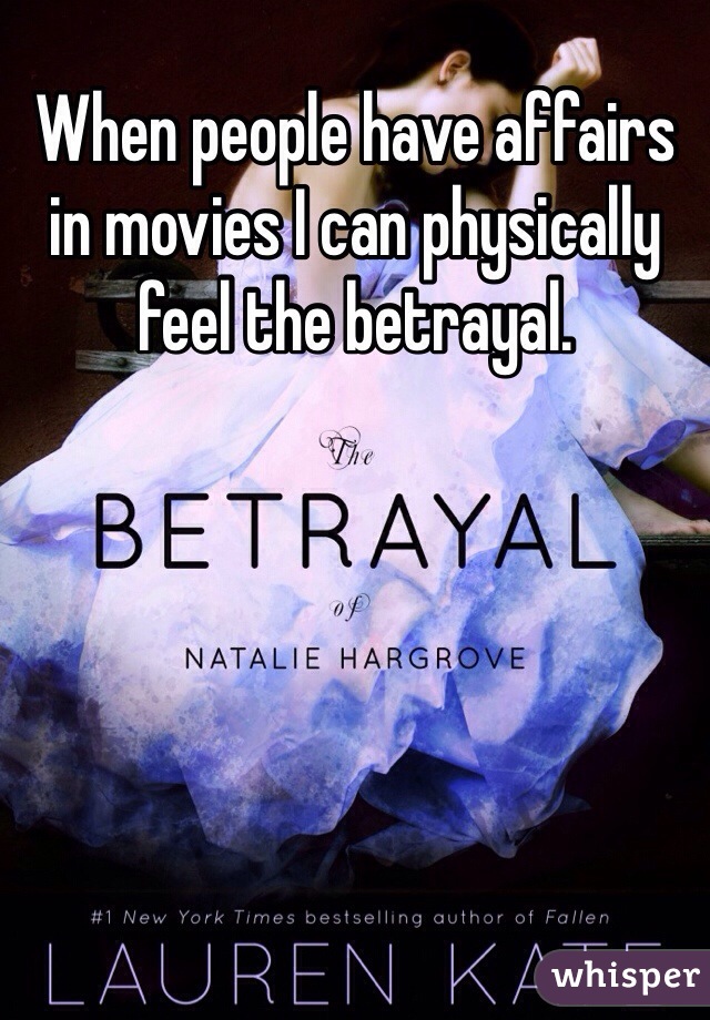 When people have affairs in movies I can physically feel the betrayal. 