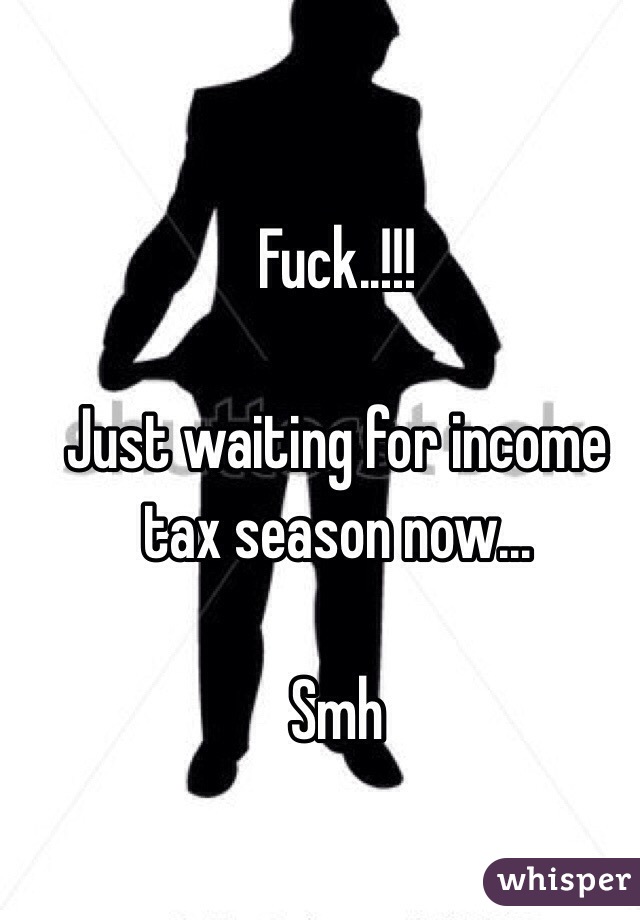 Fuck..!!!

Just waiting for income tax season now...

Smh