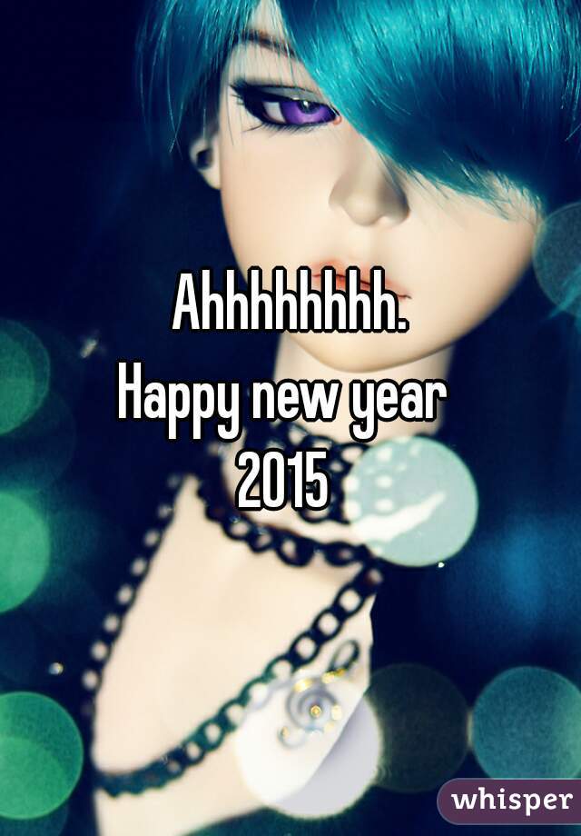 Ahhhhhhhh.
Happy new year 
2015 