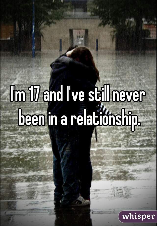 I'm 17 and I've still never been in a relationship.