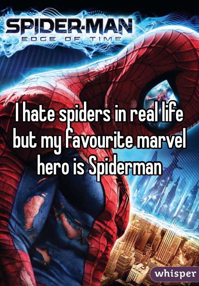 I hate spiders in real life but my favourite marvel hero is Spiderman