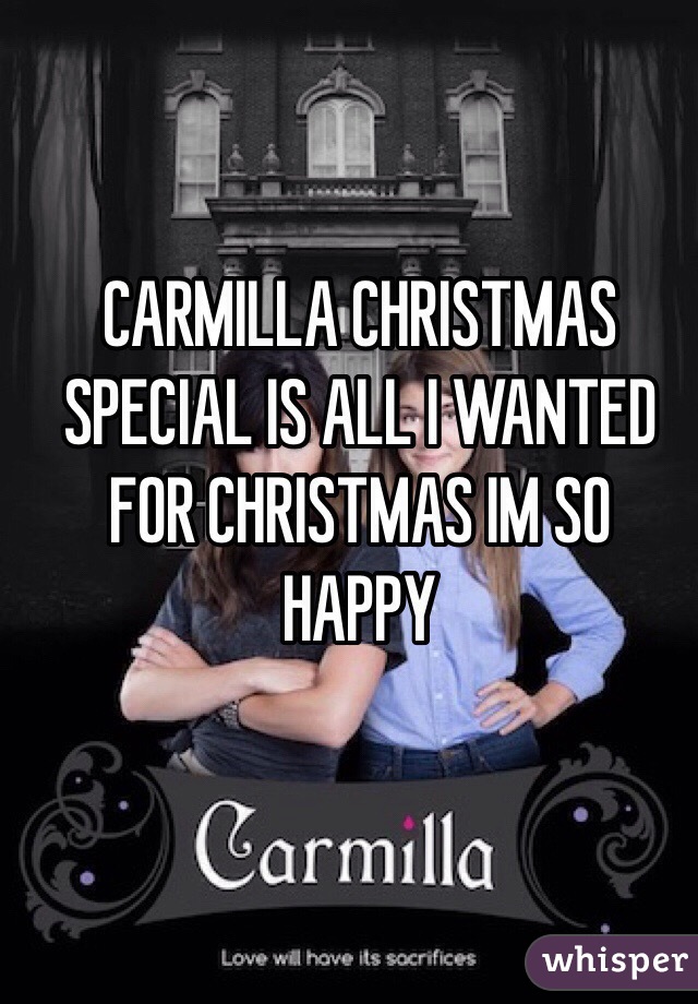 CARMILLA CHRISTMAS SPECIAL IS ALL I WANTED FOR CHRISTMAS IM SO HAPPY