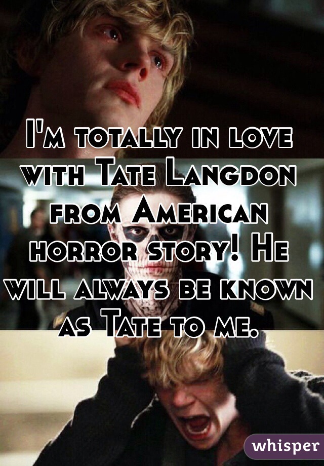 I'm totally in love with Tate Langdon from American horror story! He will always be known as Tate to me.