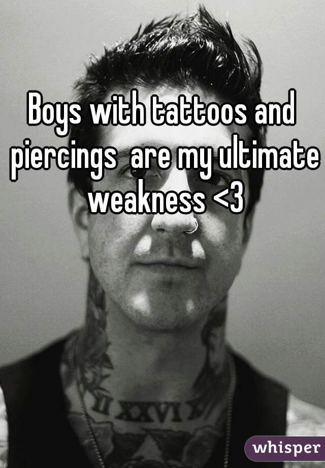 Boys with tattoos and piercings  are my ultimate weakness <3