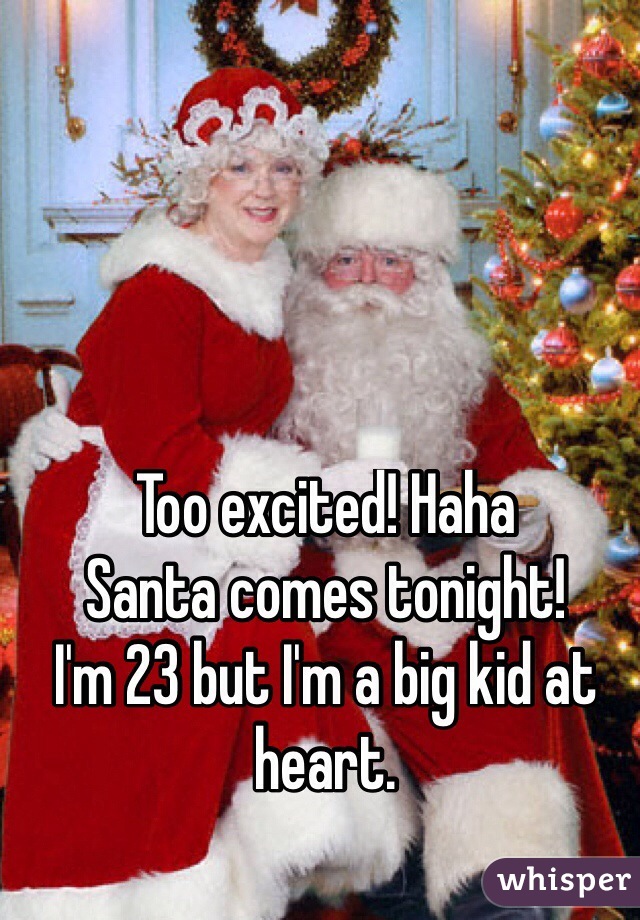 Too excited! Haha
Santa comes tonight!
I'm 23 but I'm a big kid at heart. 
