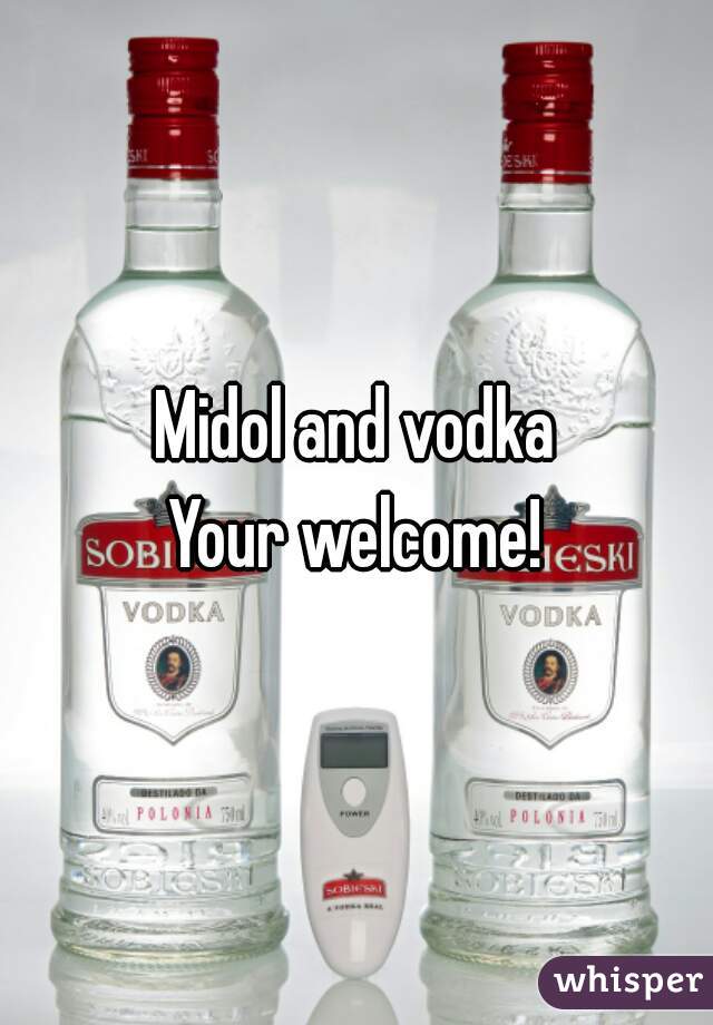 Midol and vodka
Your welcome!