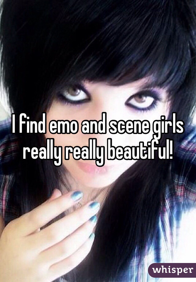 I find emo and scene girls really really beautiful!