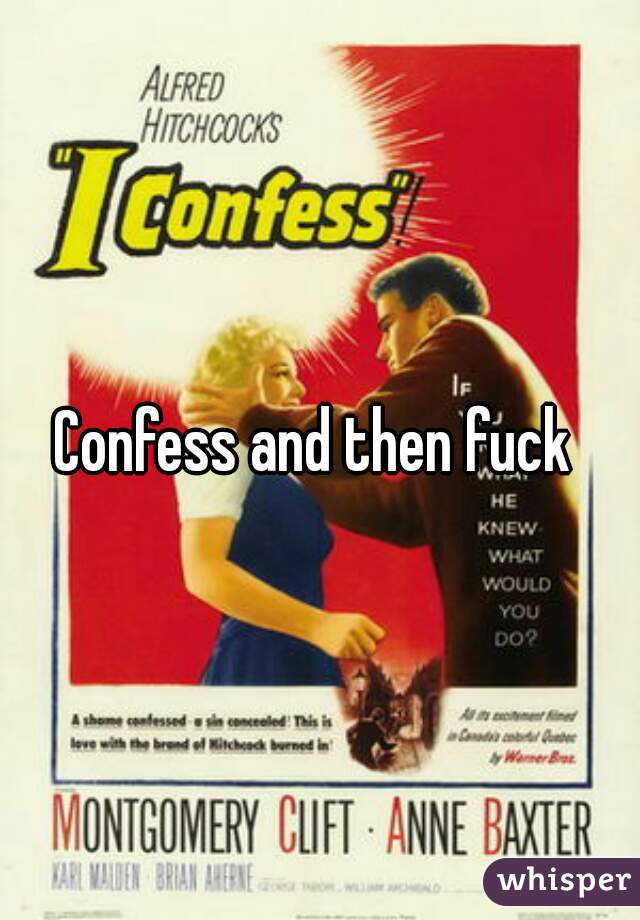 Confess and then fuck 