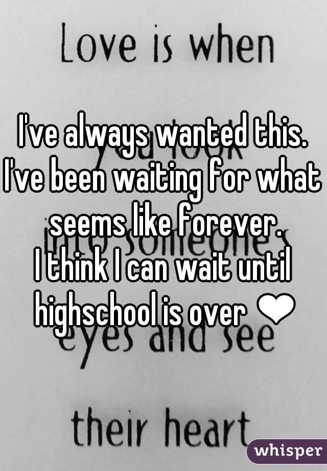 I've always wanted this.
I've been waiting for what seems like forever.
I think I can wait until highschool is over ❤