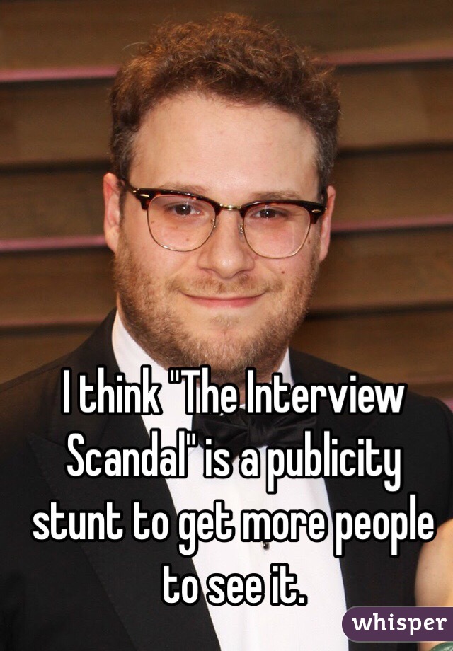 I think "The Interview Scandal" is a publicity stunt to get more people to see it. 