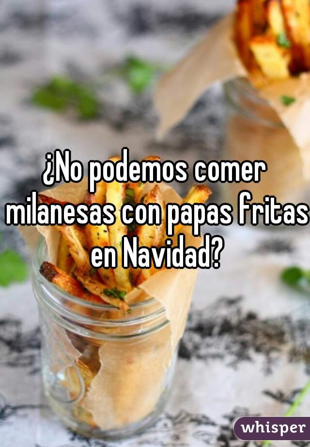 ¿No podemos comer milanesas con papas fritas en Navidad?