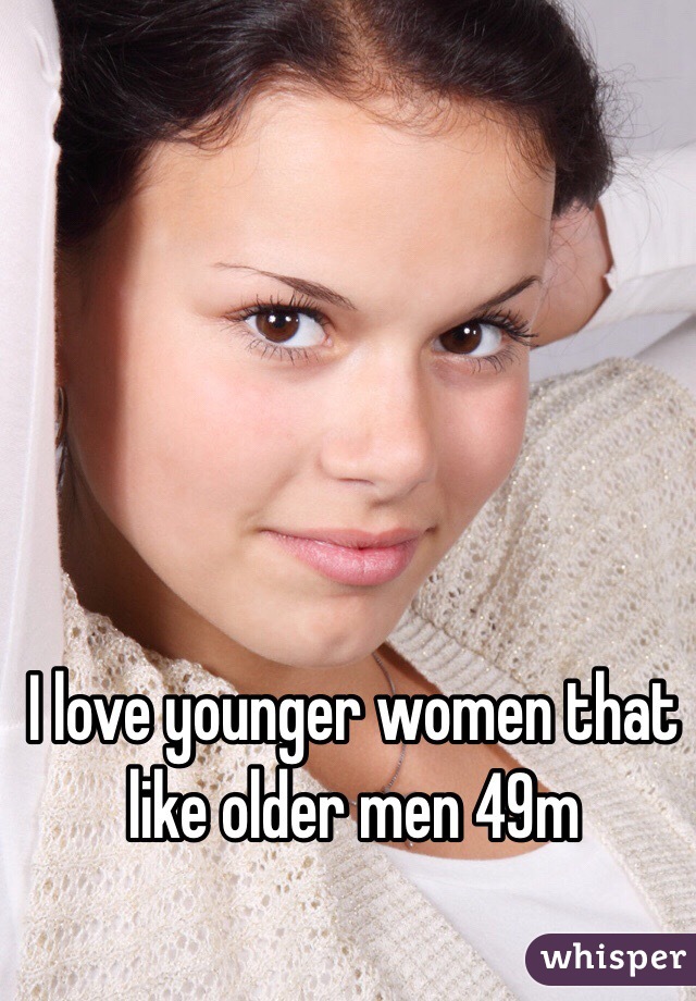 I love younger women that like older men 49m