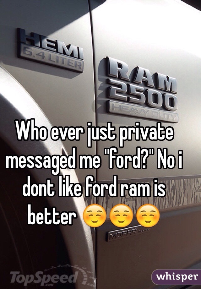 Who ever just private messaged me "ford?" No i dont like ford ram is better ☺️☺️☺️