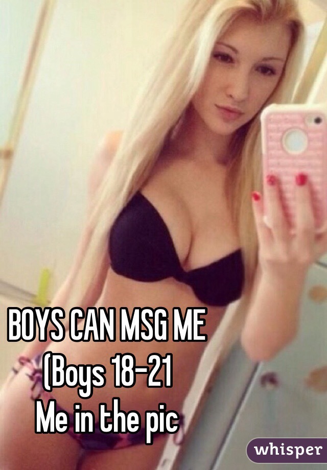 BOYS CAN MSG ME 
(Boys 18-21
Me in the pic