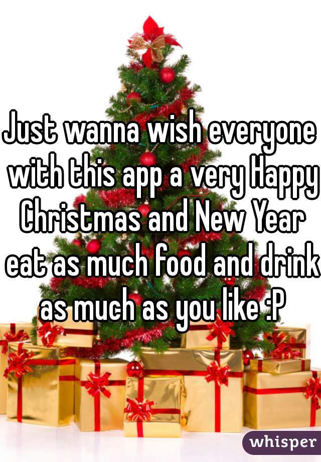 Just wanna wish everyone with this app a very Happy Christmas and New Year eat as much food and drink as much as you like :P