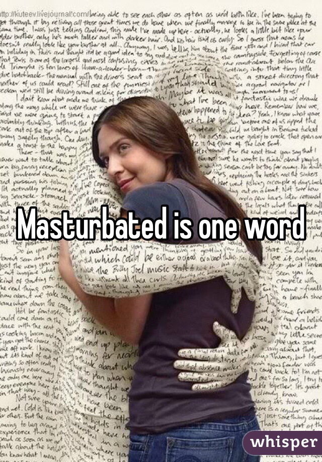 Masturbated is one word