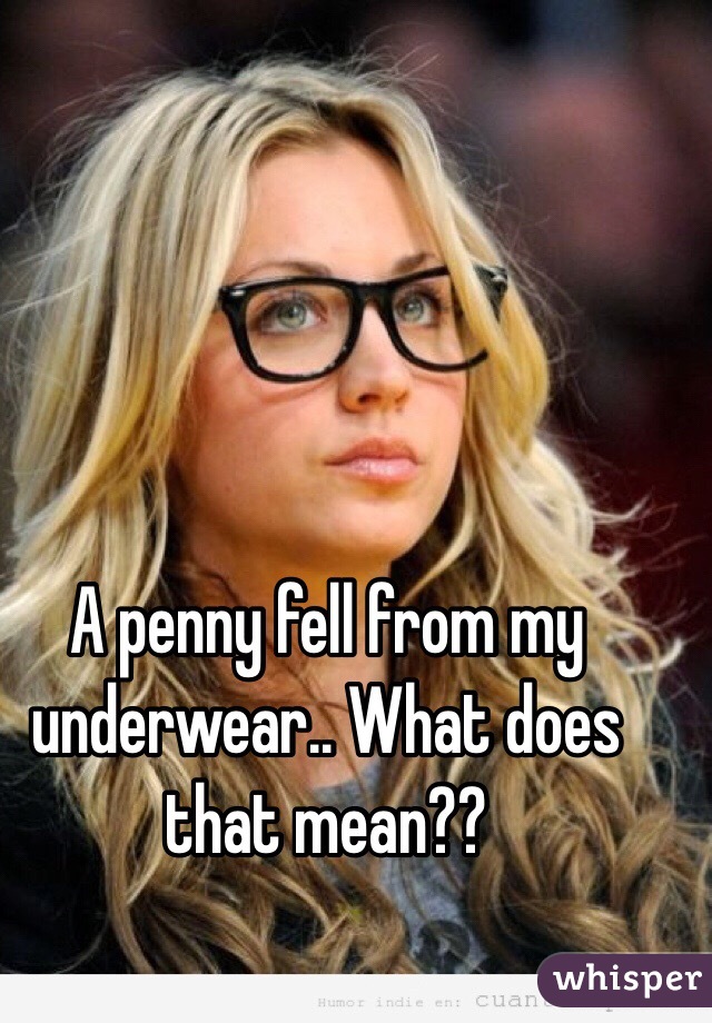 A penny fell from my underwear.. What does that mean?? 