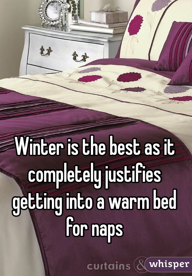 Winter is the best as it completely justifies getting into a warm bed for naps 