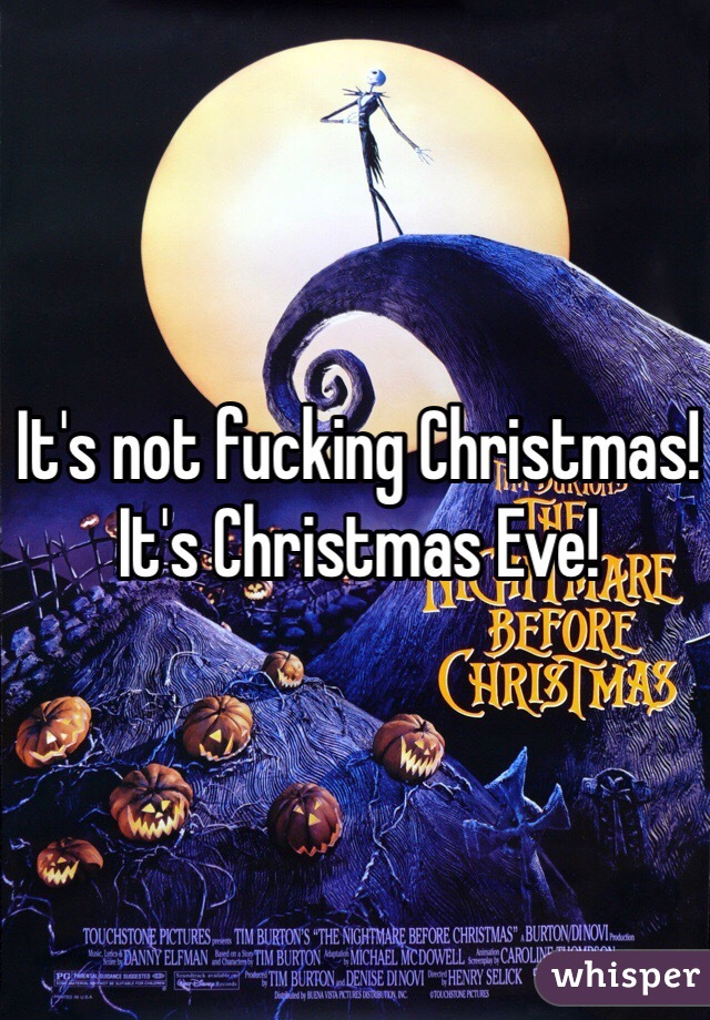 It's not fucking Christmas! It's Christmas Eve!