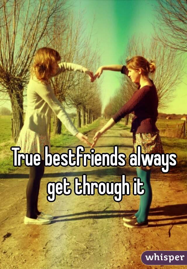 True bestfriends always get through it