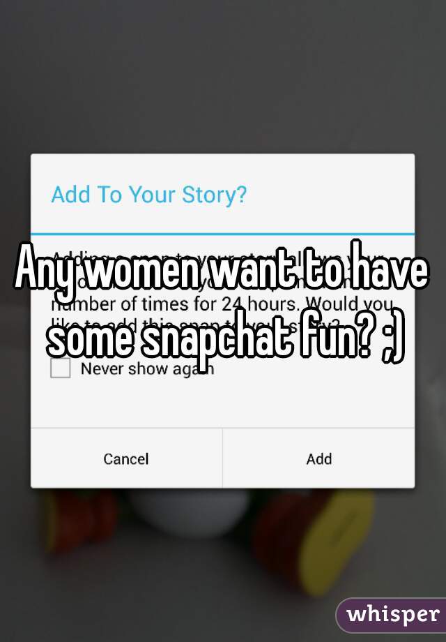 Any women want to have some snapchat fun? ;)