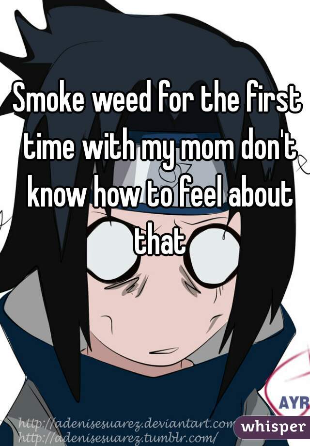 Smoke weed for the first time with my mom don't know how to feel about that