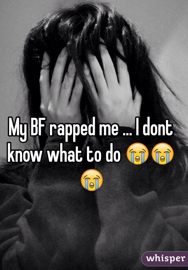 My BF rapped me ... I dont know what to do 😭😭😭