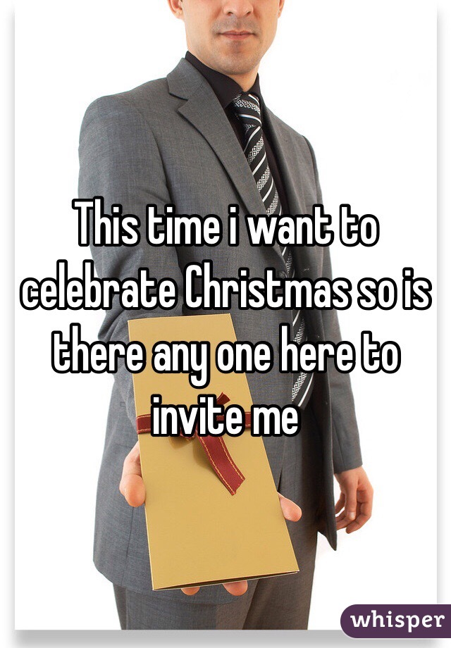 This time i want to celebrate Christmas so is there any one here to invite me