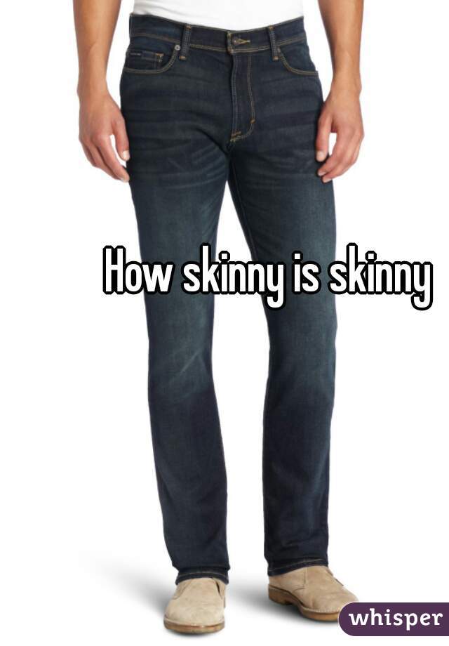 How skinny is skinny 