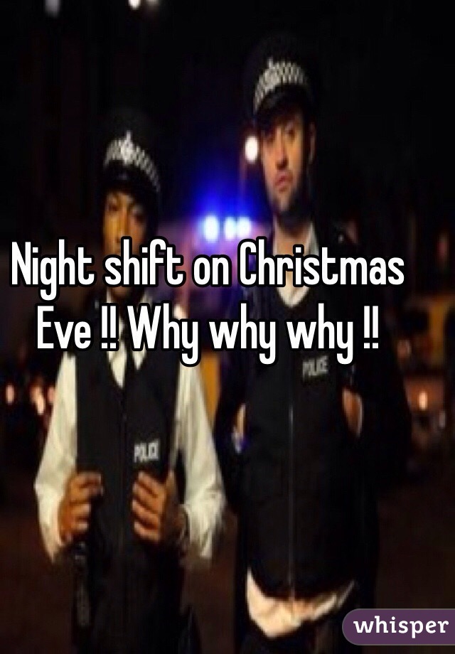 Night shift on Christmas Eve !! Why why why !! 