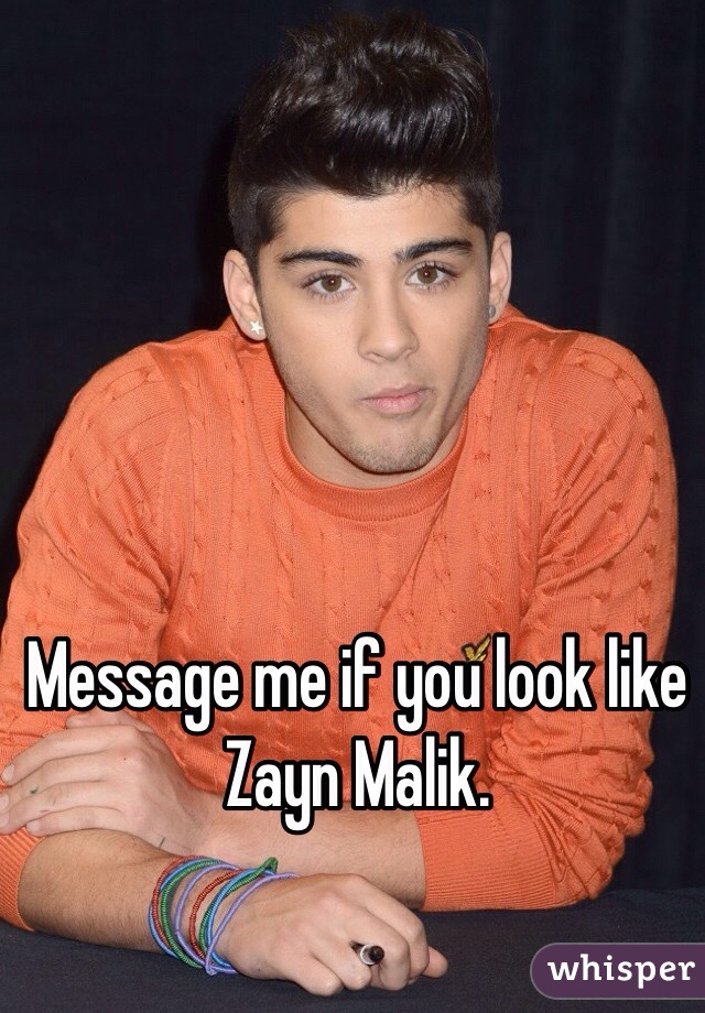 Message me if you look like Zayn Malik.