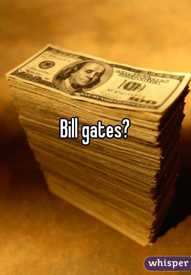 Bill gates?