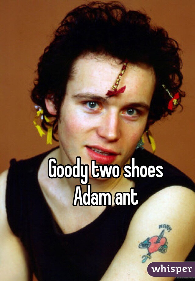 Goody two shoes
Adam ant