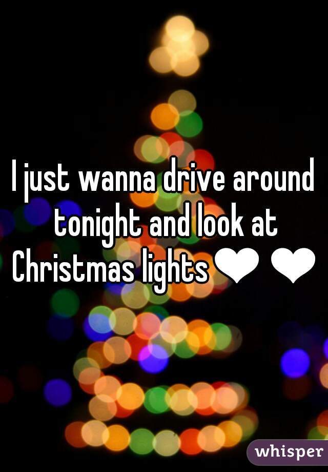 I just wanna drive around tonight and look at Christmas lights❤❤