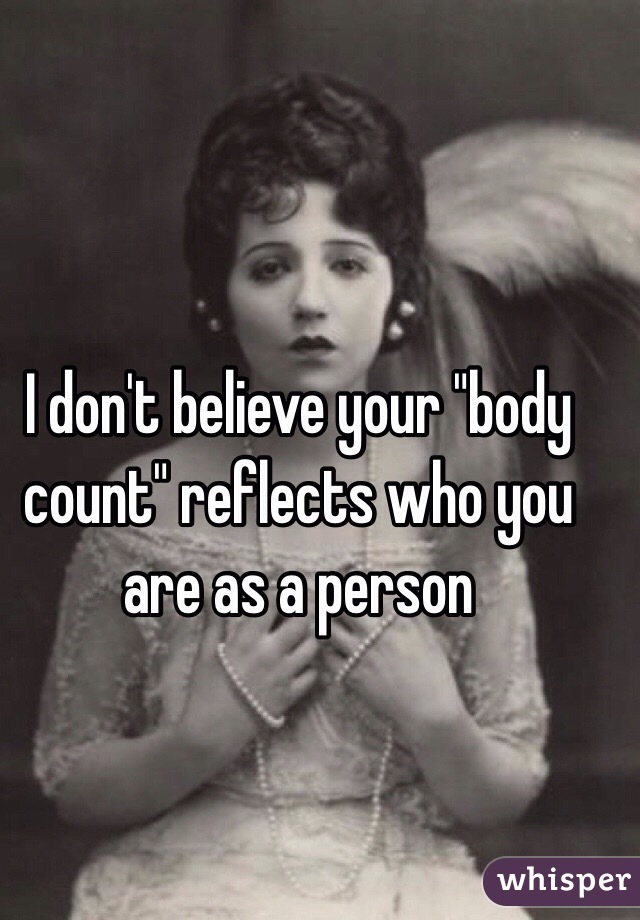 I don't believe your "body count" reflects who you are as a person 