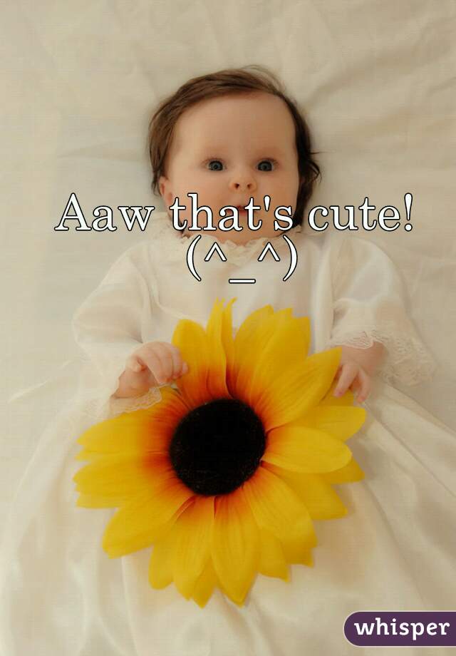 Aaw that's cute! (^_^)