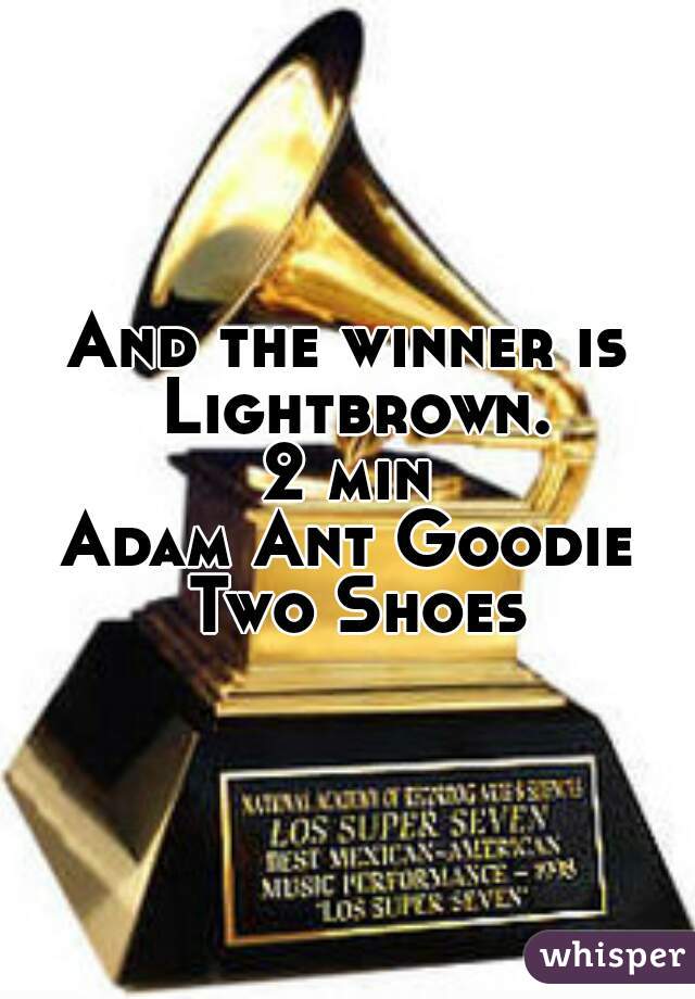 And the winner is Lightbrown.
2 min
Adam Ant Goodie Two Shoes