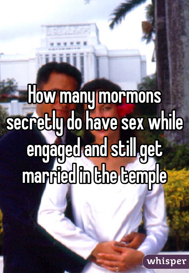 How many mormons secretly do have sex while engaged and still get married in the temple