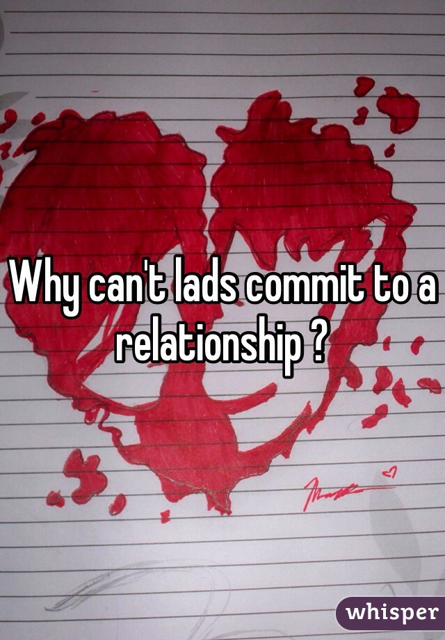 Why can't lads commit to a relationship ?