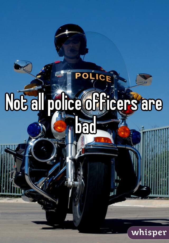 Not all police officers are bad