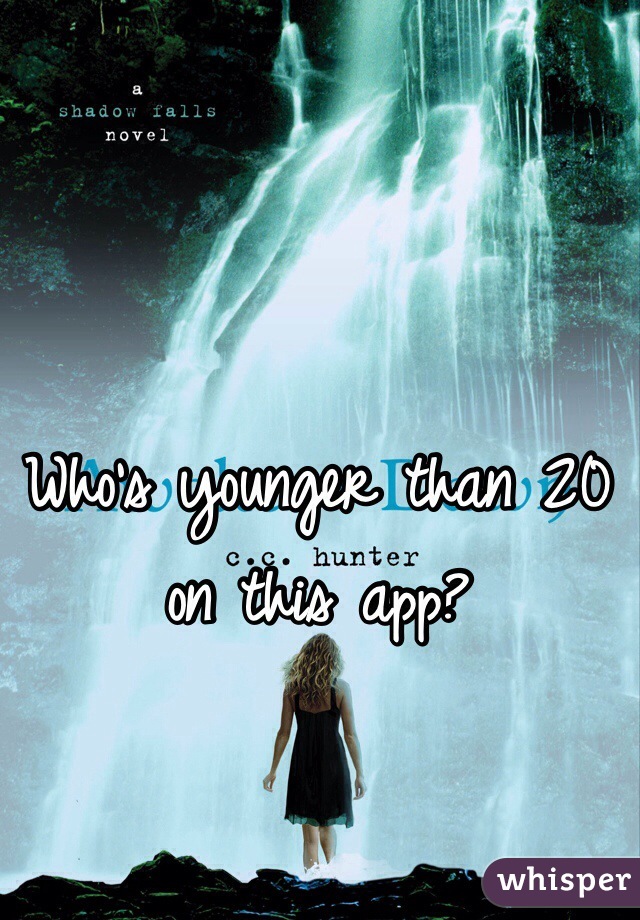 Who's younger than 20 on this app?