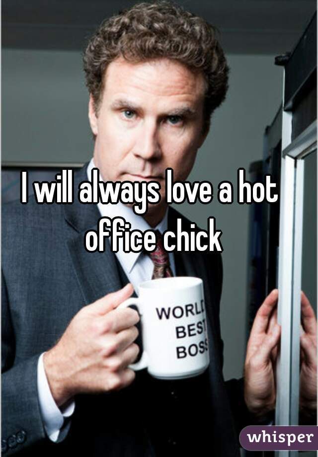 I will always love a hot office chick