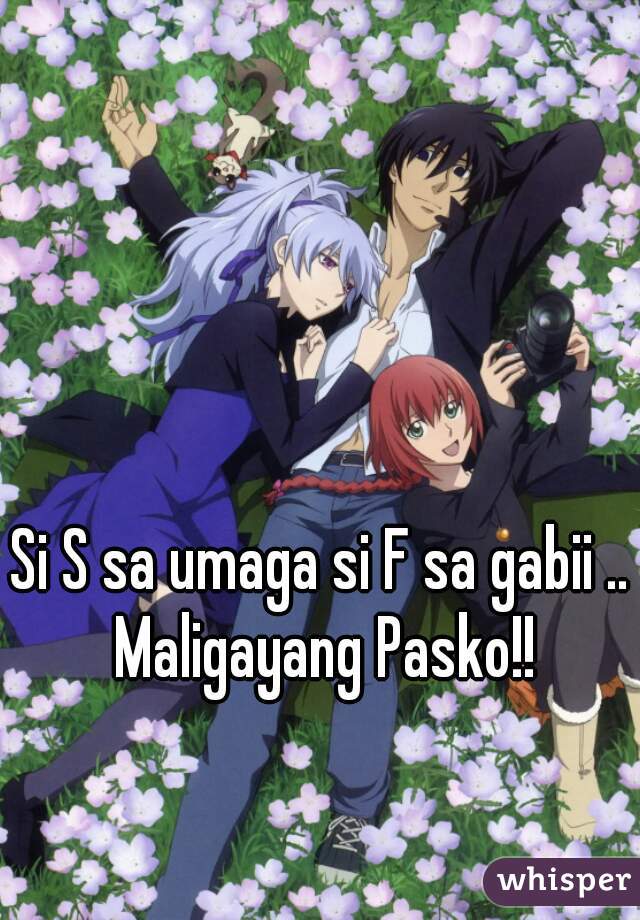 Si S sa umaga si F sa gabii .. Maligayang Pasko!!