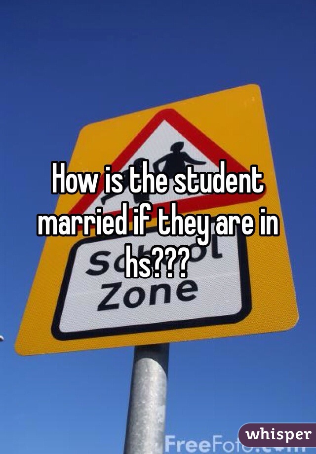 How is the student married if they are in hs??? 