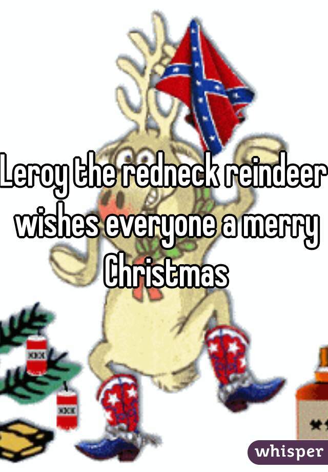 Leroy the redneck reindeer wishes everyone a merry Christmas