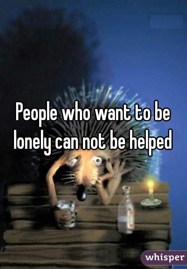 People who want to be lonely can not be helped 