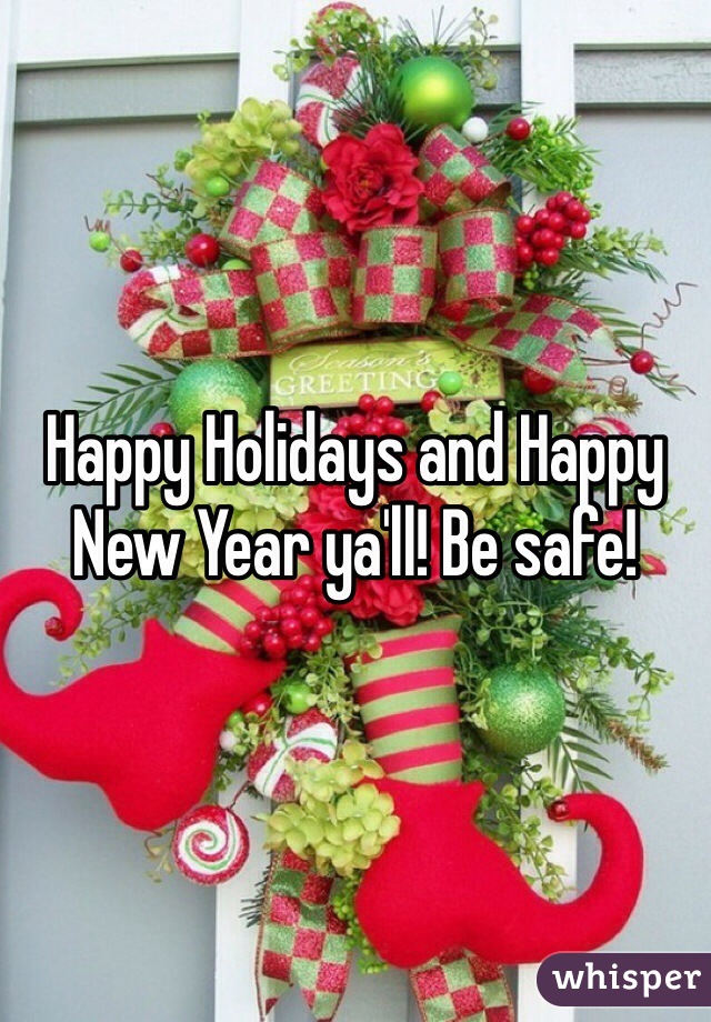 Happy Holidays and Happy New Year ya'll! Be safe! 