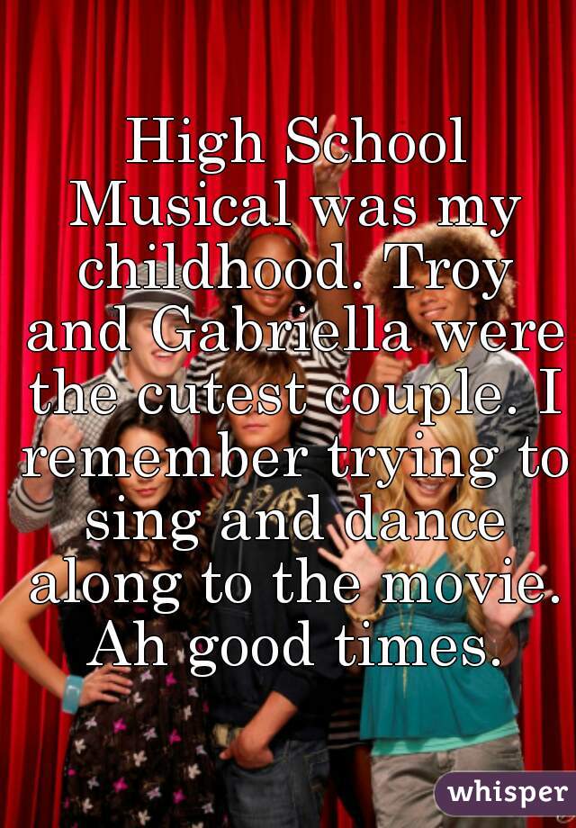  High School Musical was my childhood. Troy and Gabriella were the cutest couple. I remember trying to sing and dance along to the movie. Ah good times.