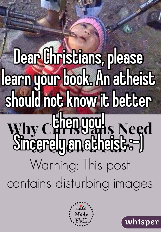 Dear Christians, please learn your book. An atheist should not know it better then you! 
Sincerely an atheist :-) 